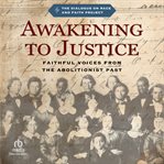 Awakening to Justice : Faithful Voices from the Abolitionist Past cover image
