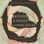 Beyond Ethnic Loneliness : The Pain of Marginalization and the Path to Belonging cover image