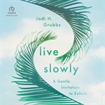 Live Slowly : A Gentle Invitation to Exhale cover image