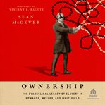 Ownership : The Evangelical Legacy of Slavery in Edwards, Wesley, and Whitefield cover image