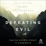 Defeating Evil : How God Glorifies Himself in a Dark World cover image