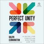 Perfect Unity : A Guide for Christian Doctrine and Life cover image