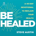 Be Healed : A 40-Day Devotional to Reclaim Your Health cover image