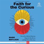 Faith for the Curious : How an Era of Spiritual Openness Shapes the Way We Live and Help Others Follow Jesus cover image