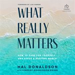 What Really Matters : How to Care for Yourself and Serve a Hurting World cover image