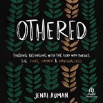 Othered : Finding Belonging with the God Who Pursues the Hurt, Harmed, and Marginalized cover image