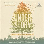 The Understory : An Invitation to Rootedness and Resilience from the Forest Floor cover image