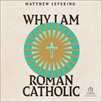 Why I Am Roman Catholic cover image