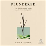 Plundered : The Tangled Roots of Racial and Environmental Injustice cover image