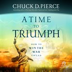 A Time to Triumph : How to Win the War Ahead cover image
