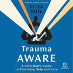 Trauma Aware : A Christian's Guide to Providing Help and Care cover image