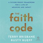 The Faith Code : A Future-proof Framework for a Life of Meaning and Impact cover image