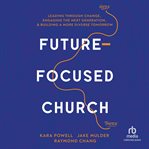 Future-focused Church : Leading Through Change, Engaging the Next Generation, and Building a More Diverse Tomorrow cover image