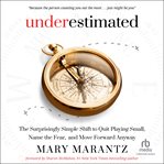 Underestimated : The Surprisingly Simple Shift to Quit Playing Small, Name the Fear, and Move Forward Anyway cover image