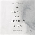 The Death of the Deadly Sins : Embracing the Virtues That Transform Lives cover image