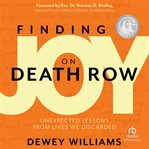 Finding Joy on Death Row : Unexpected Lessons From Lives We Discarded cover image