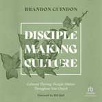 Disciple-Making Culture : Cultivate Thriving Disciple-makers Throughout Your Church cover image