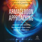 Armageddon Approaching : Uncover the Hopeful Truth About End-times Biblical Prophecy cover image