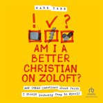Am I a Better Christian on Zoloft? : And Other Questions About Faith I Should Probably Keep to Myself cover image