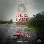 There Came a Day : A Child's Murder, a Mother's Survival cover image