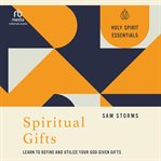 Spiritual Gifts : Learn to Define and Utilize Your God-Given Gifts (Holy Spirit Essentials) cover image