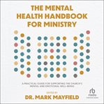 The Mental Health Handbook for Ministry : A Practical Guide for Supporting the Church's Mental and Emotional Well-Being cover image
