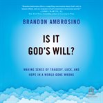 Is It God's Will? : Making Sense Of Tragedy, Luck, And Hope In A World Gone Wrong cover image