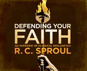 Defending your faith: an introduction to apologetics cover image