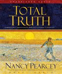 Total truth: liberating Christianity from its cultural captivity cover image