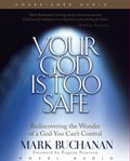 Your God is too safe: rediscovering the wonder of a God you can't control cover image