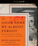 The good news we almost forgot: rediscovering the Gospel in a 16th century catechism cover image
