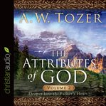 The attributes of God. Volume 2, Deeper into the Father's heart cover image