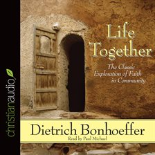 life together the classic exploration of christian community