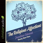 The religious affections: how man's will affects his character before God cover image