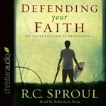 Defending your faith: an introduction to apologetics cover image