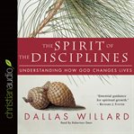 The spirit of the disciplines: understanding how God changes lives cover image