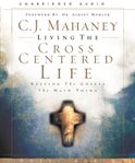 Living the cross centered life: keeping the Gospel the main thing cover image