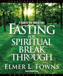 Fasting for spiritual breakthrough: discover nine ways to break bondage and get closer to God through fasting cover image
