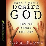When I don't desire God: how to fight for joy cover image
