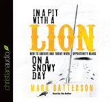 In a pit with a lion on a snowy day: how to survive and thrive when opportunity roars cover image