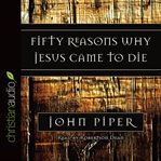 Fifty reasons why Jesus came to die cover image