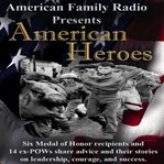 American heroes: six Medal of Honor recipients and 14 ex-POWs share advice and their stories on leadership, courage, and success cover image