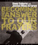 Becoming the answer to our prayers: [prayer for ordinary radicals] cover image