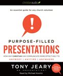 Purpose-filled presentations: [how any Christian can communicate more effectively to anybody, anytime, anywhere] cover image