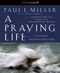 A praying life: connecting with God in a distracting world cover image