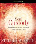Soul custody: [choosing to care for the one and only you] cover image