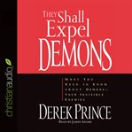 They shall expel demons: what you need to know about demons--your invisible enemies cover image