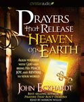 Prayers that release heaven on earth: align yourself with God and bring his peace, joy, and revival to your world cover image