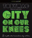City on our knees: if we gotta start somewhere why not here cover image
