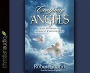In the company of angels: 26 true stories of angelic visitations that changed the lives of those who encountered them-- and perhaps will change yours too! cover image